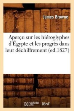 Aper�u Sur Les Hi�roglyphes d'�gypte Et Les Progr�s Dans Leur D�chiffrement, (Ed.1827)