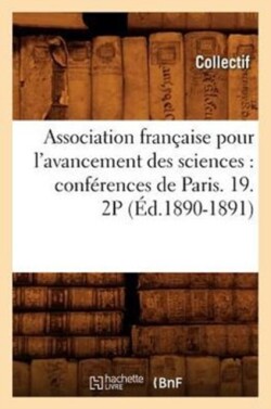Association Française Pour l'Avancement Des Sciences: Conférences de Paris. 19. 2p (Éd.1890-1891)