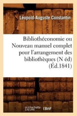 Biblioth�conomie Ou Nouveau Manuel Complet Pour l'Arrangement Des Biblioth�ques (N �d) (�d.1841)