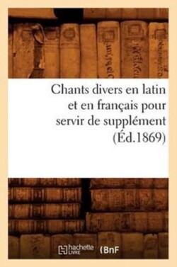 Chants Divers En Latin Et En Français Pour Servir de Supplément (Éd.1869)