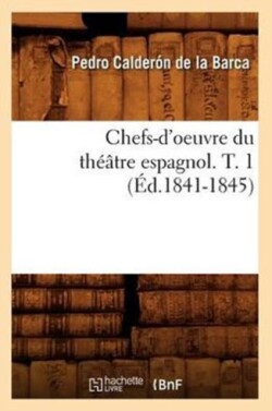 Chefs-d'Oeuvre Du Th��tre Espagnol. T. 1 (�d.1841-1845)