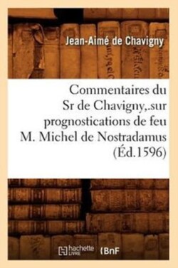 Commentaires Du Sr de Chavigny, .Sur Prognostications de Feu M. Michel de Nostradamus (Éd.1596)