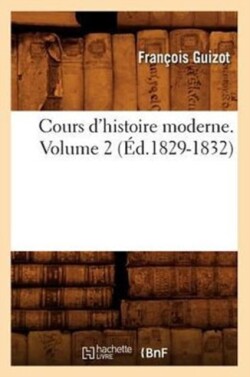Cours d'Histoire Moderne. Volume 2 (�d.1829-1832)