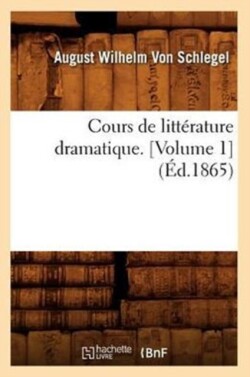 Cours de Littérature Dramatique. [Volume 1] (Éd.1865)