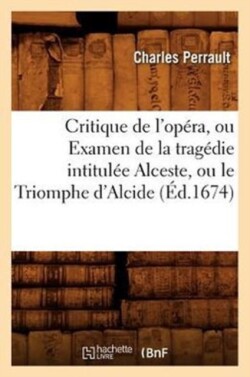 Critique de l'Op�ra, Ou Examen de la Trag�die Intitul�e Alceste, Ou Le Triomphe d'Alcide (�d.1674)