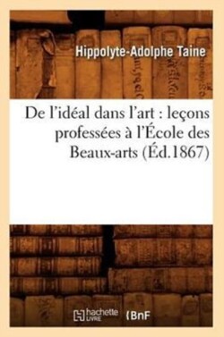 de l'Idéal Dans l'Art: Leçons Professées À l'École Des Beaux-Arts (Éd.1867)