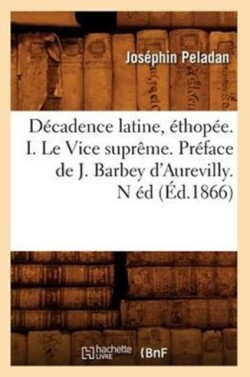 D�cadence Latine, �thop�e. I. Le Vice Supr�me. Pr�face de J. Barbey d'Aurevilly. N �d (�d.1866)