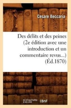 Des D�lits Et Des Peines (2e �dition Avec Une Introduction Et Un Commentaire Revus) (�d.1870)