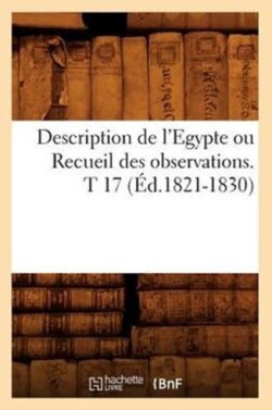 Description de l'Egypte Ou Recueil Des Observations. T 17 (Éd.1821-1830)