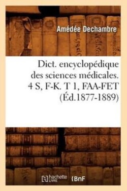 Dict. Encyclopédique Des Sciences Médicales. 4 S, F-K. T 1, Faa-Fet (Éd.1877-1889)