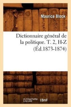 Dictionnaire Général de la Politique. T. 2, H-Z (Éd.1873-1874)