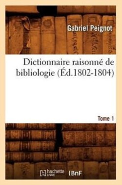 Dictionnaire Raisonn� de Bibliologie. Tome 1 (�d.1802-1804)
