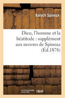 Dieu, l'Homme Et La Béatitude: Supplément Aux Oeuvres de Spinoza (Éd.1878)