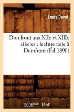 Domfront Aux Xiie Et Xiiie Siècles: Lecture Faite À Domfront, (Éd.1890)