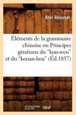 �l�ments de la Grammaire Chinoise Ou Principes G�n�raux Du Kou-Wen Et Du Kouan-Hoa (�d.1857)