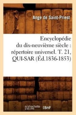 Encyclopédie Du Dix-Neuvième Siècle: Répertoire Universel. T. 21, Qui-Sar (Éd.1836-1853)