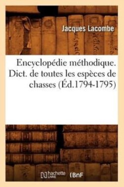 Encyclopédie Méthodique. Dict. de Toutes Les Espèces de Chasses (Éd.1794-1795)