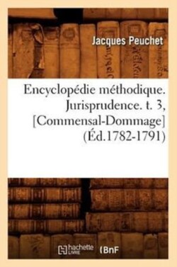 Encyclopédie Méthodique. Jurisprudence. T. 3, [Commensal-Dommage] (Éd.1782-1791)