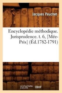 Encyclopédie Méthodique. Jurisprudence. T. 6, [Mée-Prix] (Éd.1782-1791)