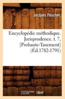 Encyclopédie Méthodique. Jurisprudence. T. 7, [Probante-Taxement] (Éd.1782-1791)