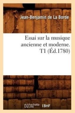 Essai Sur La Musique Ancienne Et Moderne. T1 (Éd.1780)