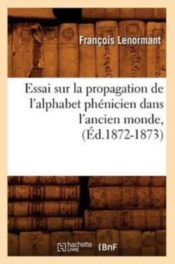 Essai Sur La Propagation de l'Alphabet Phénicien Dans l'Ancien Monde, (Éd.1872-1873)