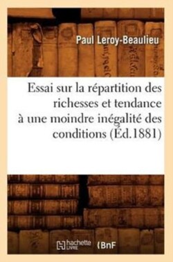 Essai Sur La Répartition Des Richesses Et Tendance À Une Moindre Inégalité Des Conditions (Éd.1881)