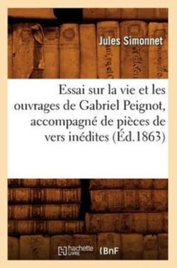 Essai Sur La Vie Et Les Ouvrages de Gabriel Peignot, Accompagn� de Pi�ces de Vers In�dites (�d.1863)