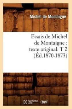 Essais de Michel de Montaigne: Texte Original. T 2 (�d.1870-1873)