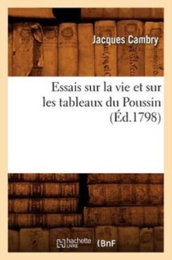 Essais Sur La Vie Et Sur Les Tableaux Du Poussin (�d.1798)