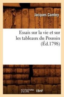 Essais Sur La Vie Et Sur Les Tableaux Du Poussin (Éd.1798)