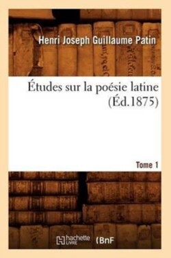 Études Sur La Poésie Latine. Tome 1 (Éd.1875)