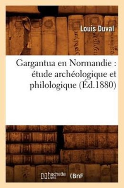 Gargantua En Normandie: �tude Arch�ologique Et Philologique (�d.1880)