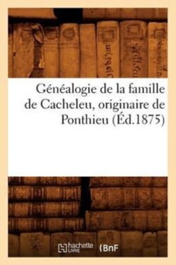 Généalogie de la Famille de Cacheleu, Originaire de Ponthieu (Éd.1875)