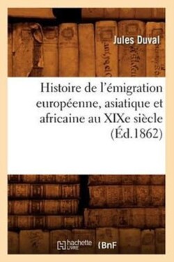 Histoire de l'�migration Europ�enne, Asiatique Et Africaine Au XIXe Si�cle (�d.1862)