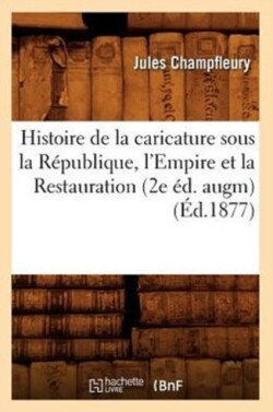 Histoire de la Caricature Sous La République, l'Empire Et La Restauration (2e Éd. Augm) (Éd.1877)