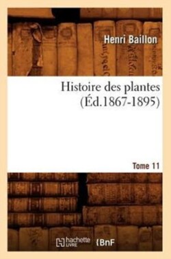 Histoire Des Plantes. Tome 11 (�d.1867-1895)