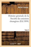 Histoire Générale de la Société Des Missions Étrangères. Tome 3 (Éd.1894)