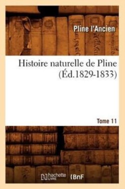 Histoire Naturelle de Pline. Tome 11 (Éd.1829-1833)