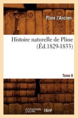 Histoire Naturelle de Pline. Tome 6 (Éd.1829-1833)