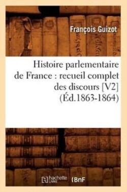Histoire Parlementaire de France: Recueil Complet Des Discours [V2] (�d.1863-1864)