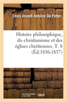 Histoire Philosophique, Du Christianisme Et Des Églises Chrétiennes. T. 8 (Éd.1836-1837)