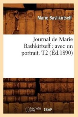 Journal de Marie Bashkirtseff: Avec Un Portrait. T2 (�d.1890)