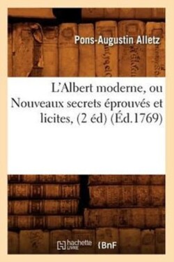L'Albert Moderne, Ou Nouveaux Secrets �prouv�s Et Licites, (2 �d) (�d.1769)