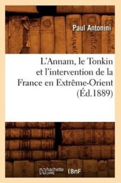 L'Annam, Le Tonkin Et l'Intervention de la France En Extrême-Orient (Éd.1889)