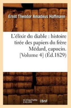 L'Élixir Du Diable: Histoire Tirée Des Papiers Du Frère Médard, Capucin. [Volume 4] (Éd.1829)