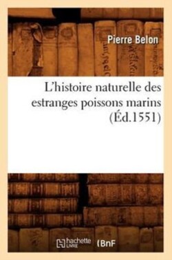 L'Histoire Naturelle Des Estranges Poissons Marins, (�d.1551)