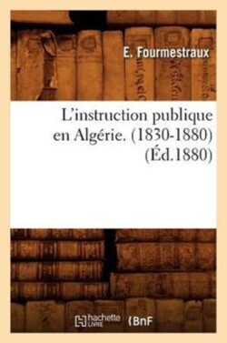 L'Instruction Publique En Algérie. (1830-1880), (Éd.1880)