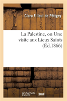 La Palestine, Ou Une Visite Aux Lieux Saints, (Éd.1866)