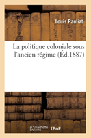 La Politique Coloniale Sous l'Ancien R�gime (�d.1887)